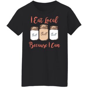 I Eat Local Because I Can Canning Season T-Shirts, Hoodies, Sweater 16