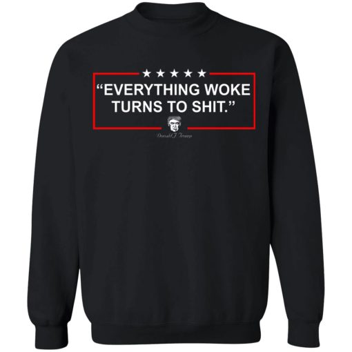 Funny Trump Everything Woke Turns to Shit Political Donald Trump T-Shirts, Hoodies, Sweater 11