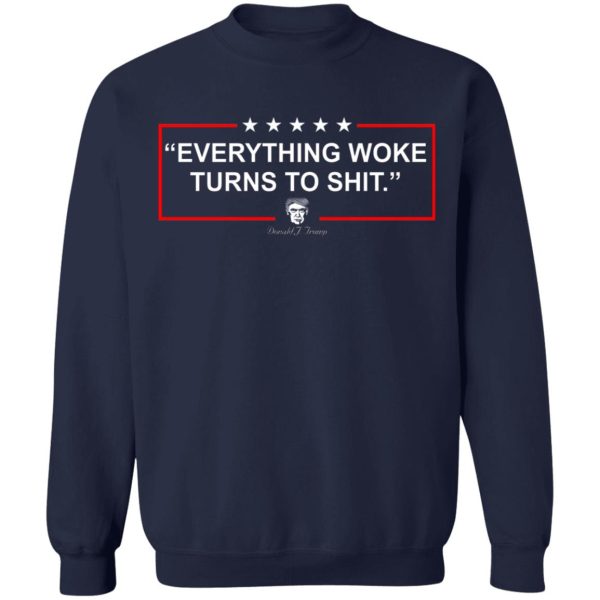 Funny Trump Everything Woke Turns to Shit Political Donald Trump T-Shirts, Hoodies, Sweater Apparel 14