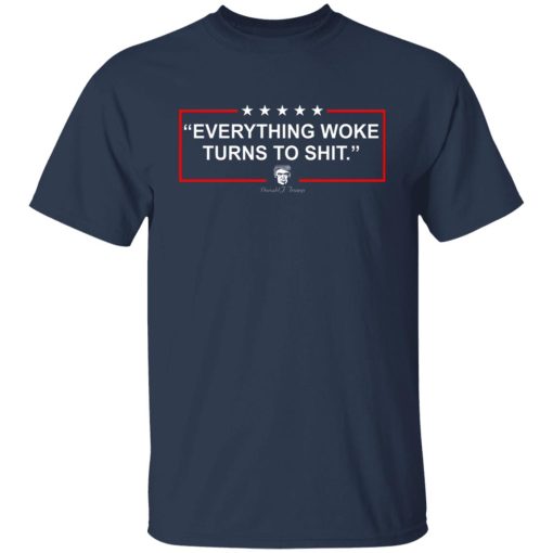 Funny Trump Everything Woke Turns to Shit Political Donald Trump T-Shirts, Hoodies, Sweater 3