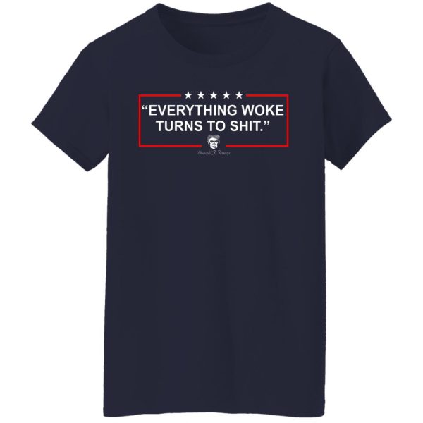 Funny Trump Everything Woke Turns to Shit Political Donald Trump T-Shirts, Hoodies, Sweater Apparel 8