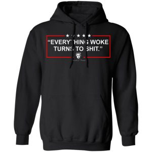 Funny Trump Everything Woke Turns to Shit Political Donald Trump T-Shirts, Hoodies, Sweater 18