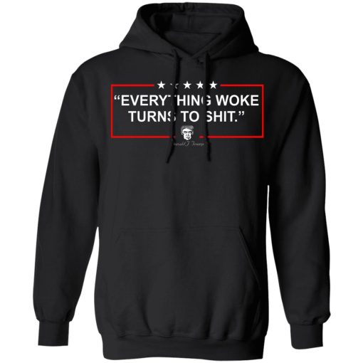 Funny Trump Everything Woke Turns to Shit Political Donald Trump T-Shirts, Hoodies, Sweater 7