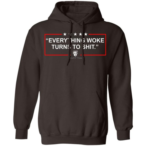 Funny Trump Everything Woke Turns to Shit Political Donald Trump T-Shirts, Hoodies, Sweater Apparel 11