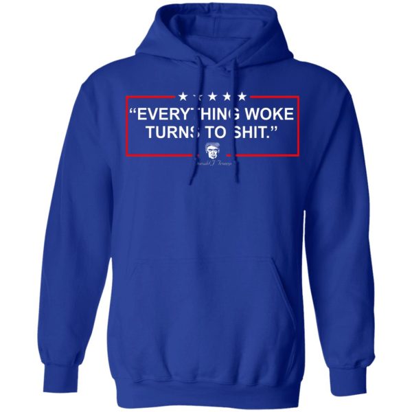 Funny Trump Everything Woke Turns to Shit Political Donald Trump T-Shirts, Hoodies, Sweater Apparel 12