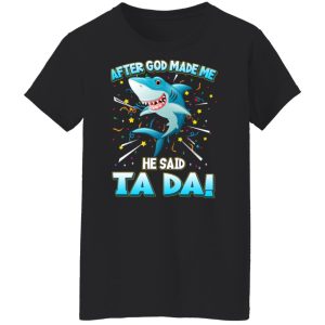 After God Made Me He Said Ta Da Funny Shark T-Shirts, Hoodies, Sweater 6