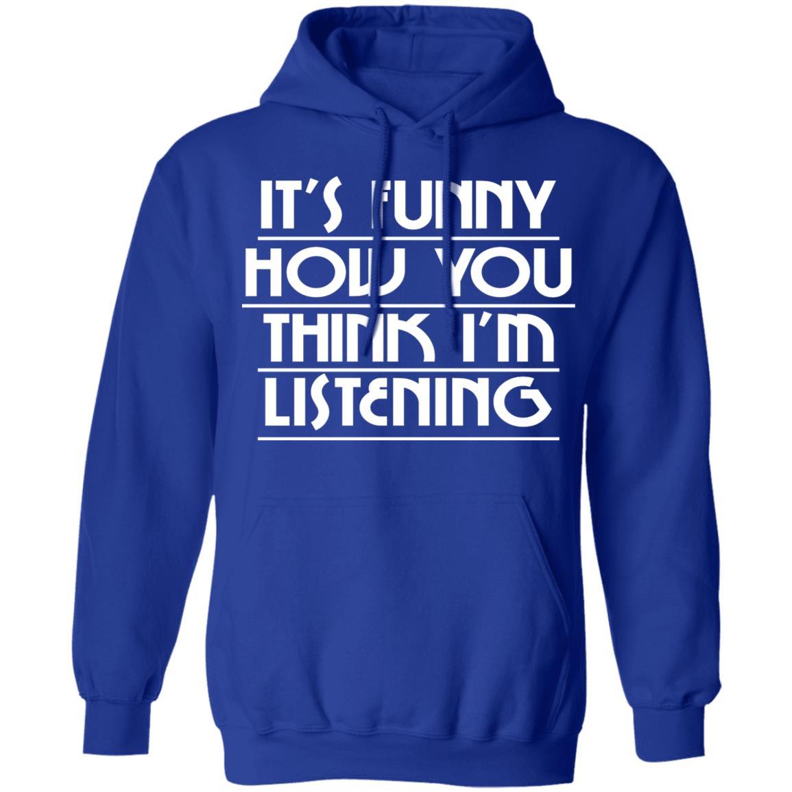 It's Funny How You Think I'm Listening T-Shirts, Hoodies, Sweater | El Real  Tex-Mex