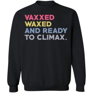 Vaxxed Waxed And Ready To Climax #VaxxedandWaxed T-Shirts, Hoodies, Sweater 22