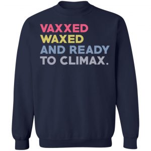Vaxxed Waxed And Ready To Climax #VaxxedandWaxed T-Shirts, Hoodies, Sweater 23