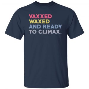Vaxxed Waxed And Ready To Climax #VaxxedandWaxed T-Shirts, Hoodies, Sweater 14