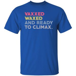 Vaxxed Waxed And Ready To Climax #VaxxedandWaxed T-Shirts, Hoodies, Sweater 15