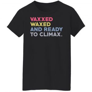 Vaxxed Waxed And Ready To Climax #VaxxedandWaxed T-Shirts, Hoodies, Sweater 16