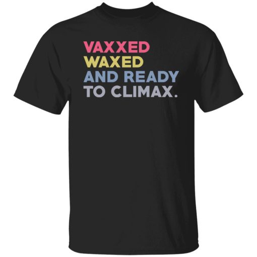 Vaxxed Waxed And Ready To Climax #VaxxedandWaxed T-Shirts, Hoodies, Sweater