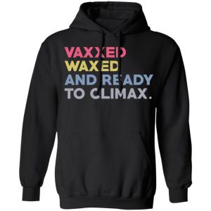 Vaxxed Waxed And Ready To Climax #VaxxedandWaxed T-Shirts, Hoodies, Sweater 18