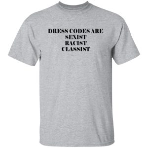 Dress Codes Are Sexist Racist Classist T-Shirts, Hoodies, Sweater Apparel 2