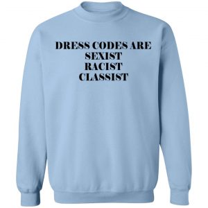 Dress Codes Are Sexist Racist Classist T-Shirts, Hoodies, Sweater 23