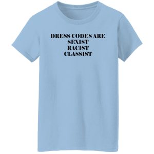 Dress Codes Are Sexist Racist Classist T-Shirts, Hoodies, Sweater 15