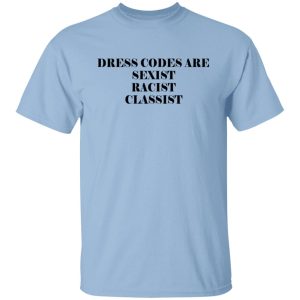 Dress Codes Are Sexist Racist Classist T-Shirts, Hoodies, Sweater Apparel