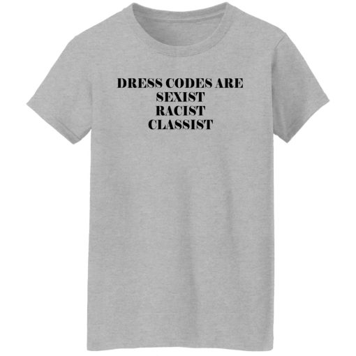 Dress Codes Are Sexist Racist Classist T-Shirts, Hoodies, Sweater - Image 6