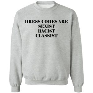 Dress Codes Are Sexist Racist Classist T-Shirts, Hoodies, Sweater 21