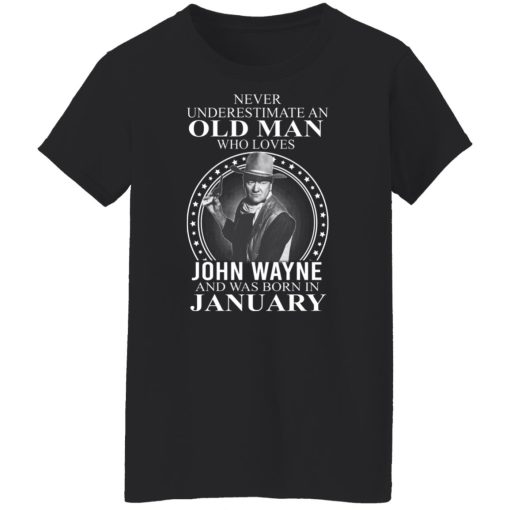 Never Underestimate An Old Man Who Loves John Wayne And Was Born In January T-Shirts, Hoodies, Sweater 4