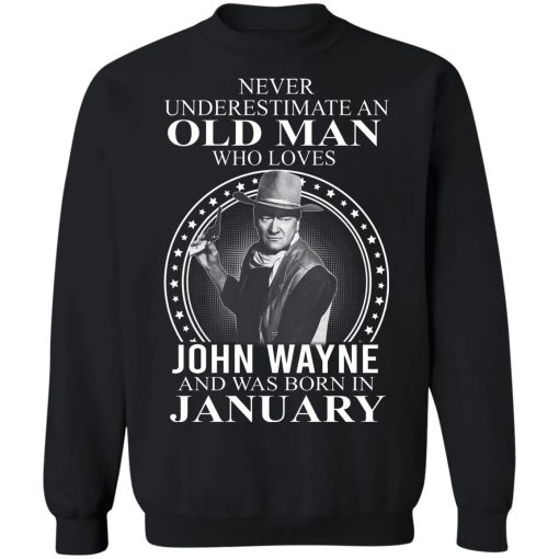 Never Underestimate An Old Man Who Loves John Wayne And Was Born In January T-Shirts, Hoodies, Sweater 2