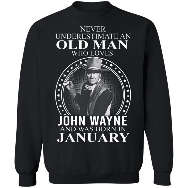 Never Underestimate An Old Man Who Loves John Wayne And Was Born In January T-Shirts, Hoodies, Sweater 5