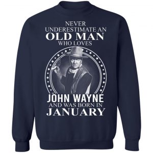 Never Underestimate An Old Man Who Loves John Wayne And Was Born In January T-Shirts, Hoodies, Sweater 17