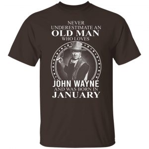 Never Underestimate An Old Man Who Loves John Wayne And Was Born In January T-Shirts, Hoodies, Sweater 19