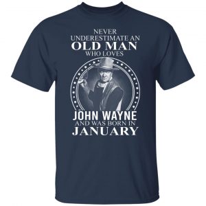 Never Underestimate An Old Man Who Loves John Wayne And Was Born In January T-Shirts, Hoodies, Sweater 20