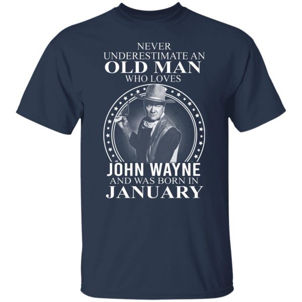 Never Underestimate An Old Man Who Loves John Wayne And Was Born In January T-Shirts, Hoodies, Sweater 9