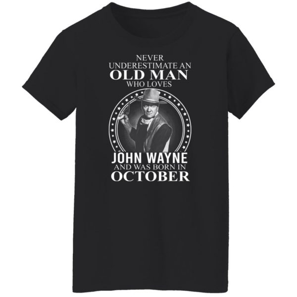 Never Underestimate An Old Man Who Loves John Wayne And Was Born In October T-Shirts, Hoodies, Sweater 11