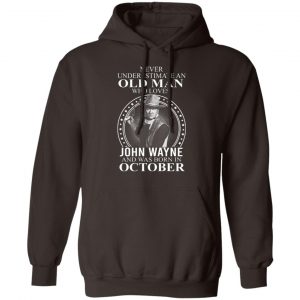 Never Underestimate An Old Man Who Loves John Wayne And Was Born In October T-Shirts, Hoodies, Sweater 14