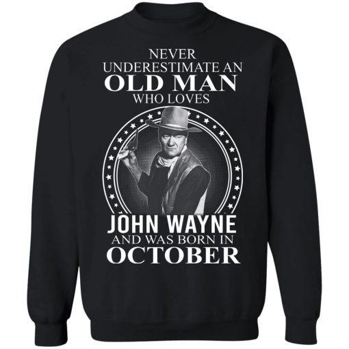 Never Underestimate An Old Man Who Loves John Wayne And Was Born In October T-Shirts, Hoodies, Sweater 2