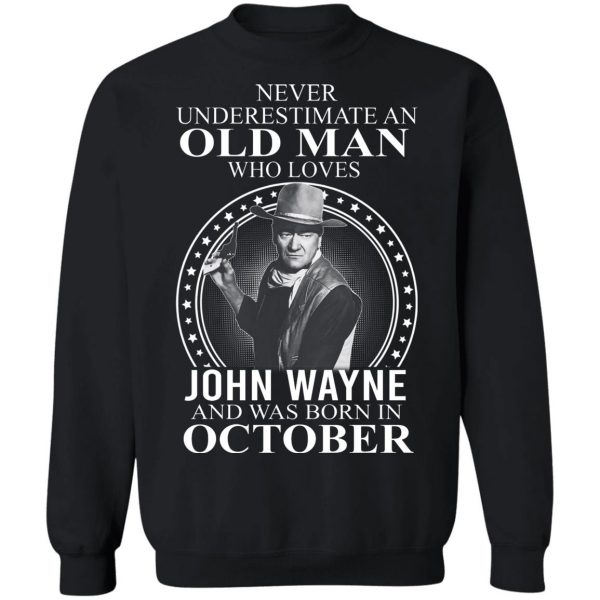 Never Underestimate An Old Man Who Loves John Wayne And Was Born In October T-Shirts, Hoodies, Sweater 5