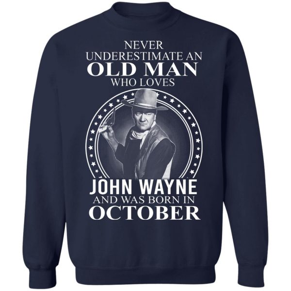 Never Underestimate An Old Man Who Loves John Wayne And Was Born In October T-Shirts, Hoodies, Sweater 6