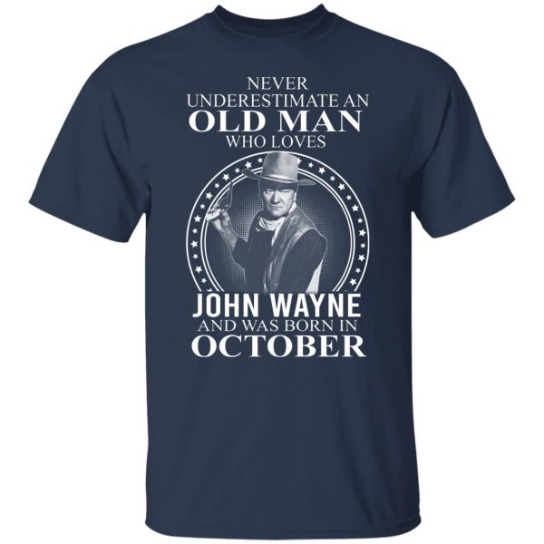 Never Underestimate An Old Man Who Loves John Wayne And Was Born In October T-Shirts, Hoodies, Sweater 9