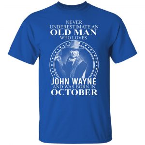 Never Underestimate An Old Man Who Loves John Wayne And Was Born In October T-Shirts, Hoodies, Sweater 21