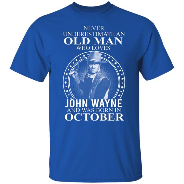 Never Underestimate An Old Man Who Loves John Wayne And Was Born In October T-Shirts, Hoodies, Sweater 10