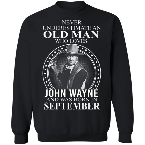 Never Underestimate An Old Man Who Loves John Wayne And Was Born In September T-Shirts, Hoodies, Sweater 2