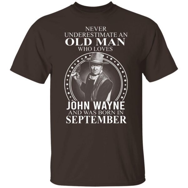 Never Underestimate An Old Man Who Loves John Wayne And Was Born In September T-Shirts, Hoodies, Sweater 8