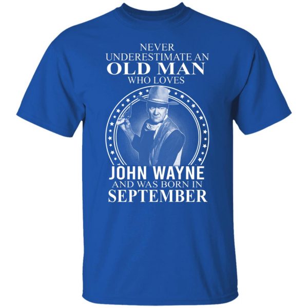 Never Underestimate An Old Man Who Loves John Wayne And Was Born In September T-Shirts, Hoodies, Sweater 10