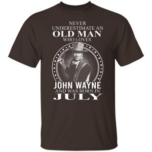 Never Underestimate An Old Man Who Loves John Wayne And Was Born In July T-Shirts, Hoodies, Sweater 19
