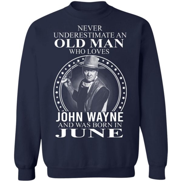Never Underestimate An Old Man Who Loves John Wayne And Was Born In June T-Shirts, Hoodies, Sweater 6