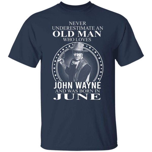 Never Underestimate An Old Man Who Loves John Wayne And Was Born In June T-Shirts, Hoodies, Sweater 9