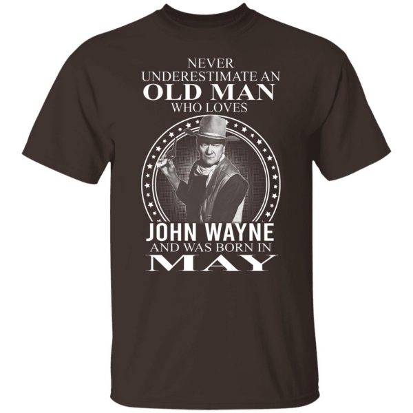Never Underestimate An Old Man Who Loves John Wayne And Was Born In May T-Shirts, Hoodies, Sweater 8