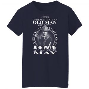 Never Underestimate An Old Man Who Loves John Wayne And Was Born In May T-Shirts, Hoodies, Sweater 23