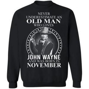 Never Underestimate An Old Man Who Loves John Wayne And Was Born In November T-Shirts, Hoodies, Sweater 16