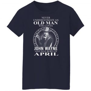 Never Underestimate An Old Man Who Loves John Wayne And Was Born In April T-Shirts, Hoodies, Sweater 23