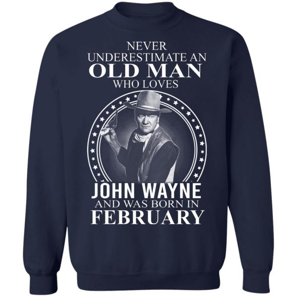 Never Underestimate An Old Man Who Loves John Wayne And Was Born In February T-Shirts, Hoodies, Sweater 6